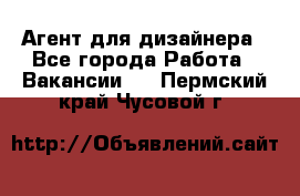 Агент для дизайнера - Все города Работа » Вакансии   . Пермский край,Чусовой г.